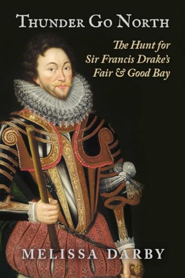 Thunder Go North – The Hunt for Sir Francis Drake`s Fair and Good Bay
