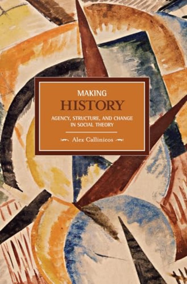 Making History: Agency, Structure, And Change In Social Theory