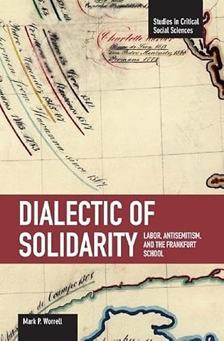 Dialectic Of Solidarity: Labor, Antisemitism, And The Frankfurt School