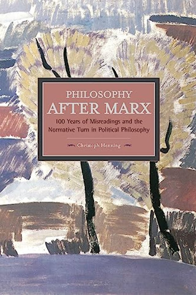 Philosophy After Marx: 100 Years Of Misreadings And The Normative Turn In Political Philosophy