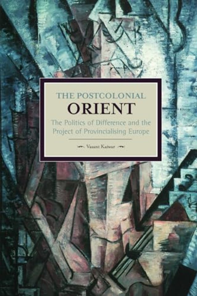 Postcolonial Orient, The: The Politics Of Difference And The Project Of Provincialising Europe