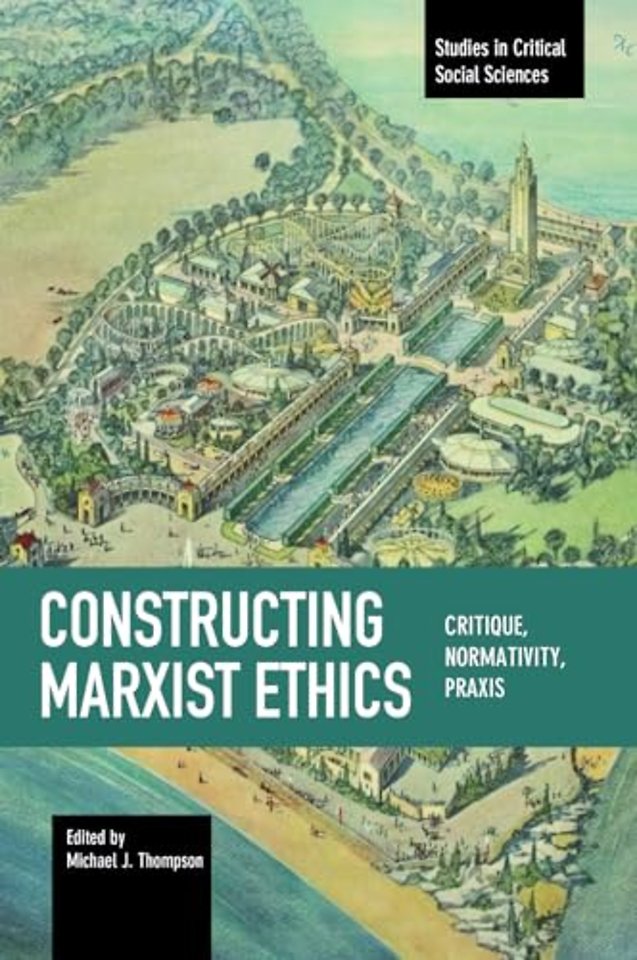 Constructing Marxist Ethics: Critique, Normativity, Praxis
