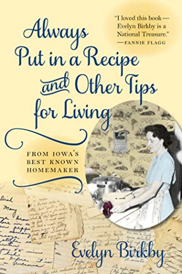 Always Put in a Recipe and Other Tips for Living from Iowa`s Best–Known Homemaker