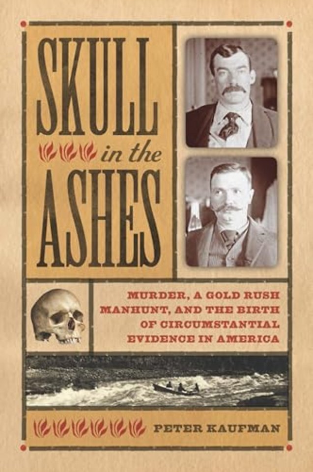 Skull in the Ashes – Murder, a Gold Rush Manhunt, and the Birth of Circumstantial Evidence in America