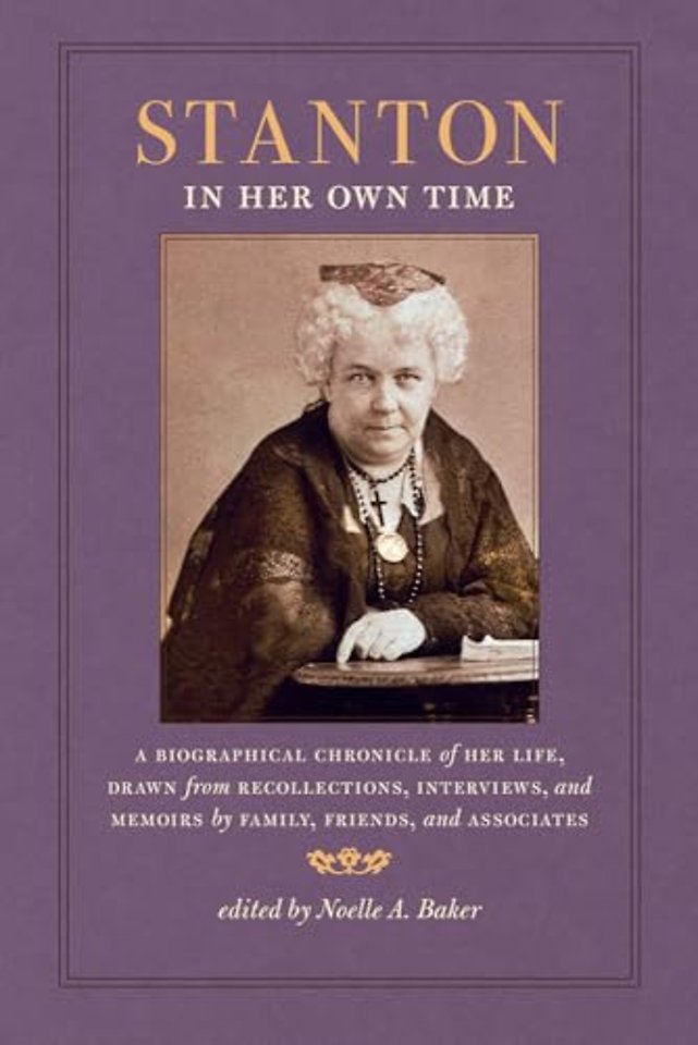 Stanton in Her Own Time – A Biographical Chronicle of Her Life, Drawn from Recollections, Interviews, and Memoirs by Family, Friends, and As