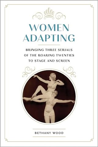 Women Adapting – Bringing Three Serials of the Roaring Twenties to Stage and Screen