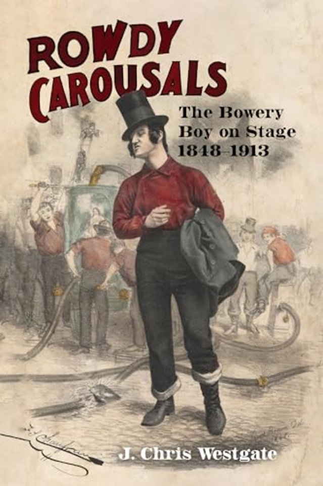 Rowdy Carousals – The Bowery Boy on Stage, 1848–1913