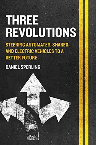 Three Revolutions – Steering Automated, Shared, and Electric Vehicles to a Better Future