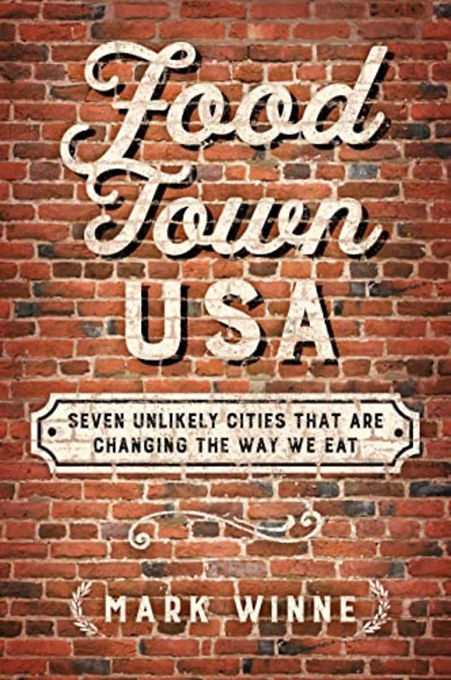 Food Town, USA – Seven Unlikely Cities That are Changing the Way We Eat