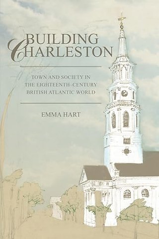 Building Charleston – Town and Society in the Eighteenth–Century British Atlantic World