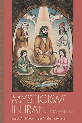 Mysticism in Iran – The Safavid Roots of a Modern Concept