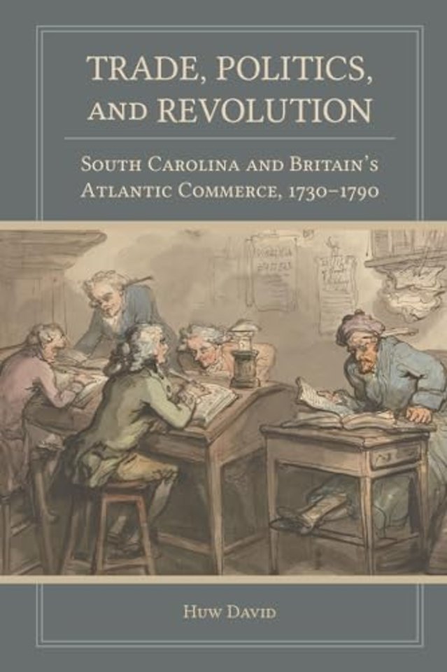 Trade, Politics, and Revolution – South Carolina and Britain`s Atlantic Commerce, 1730–1790