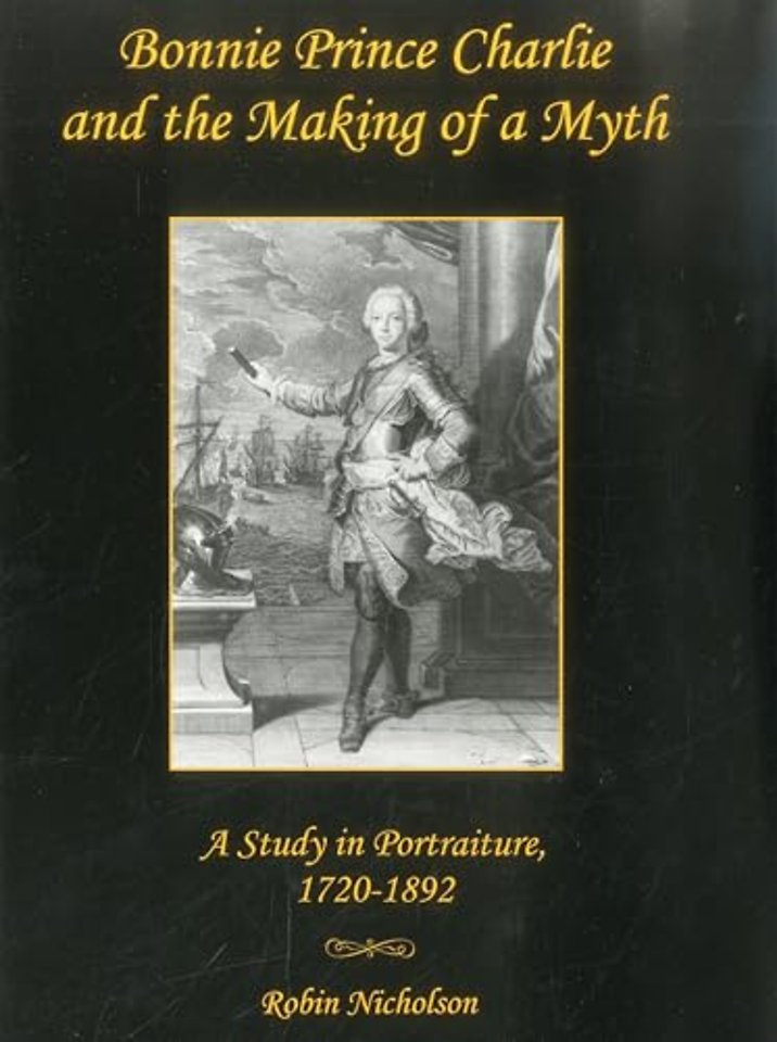 Bonnie Prince Charlie and the Making of a Myth