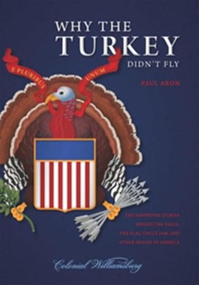 Why the Turkey Didn′t Fly – The Surprising Stories  Behind the Eagle, the Flag, Uncle Sam, and Other Images of America