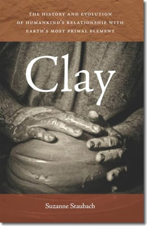 Clay – The History and Evolution of Humankind′s Relationship with Earth′s Most Primal Element