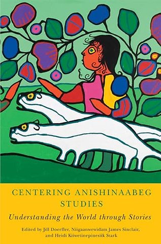 Centering Anishinaabeg Studies – Understanding the World through Stories