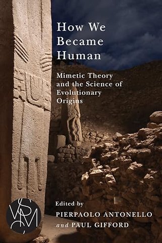 How We Became Human – Mimetic Theory and the Science of Evolutionary Origins