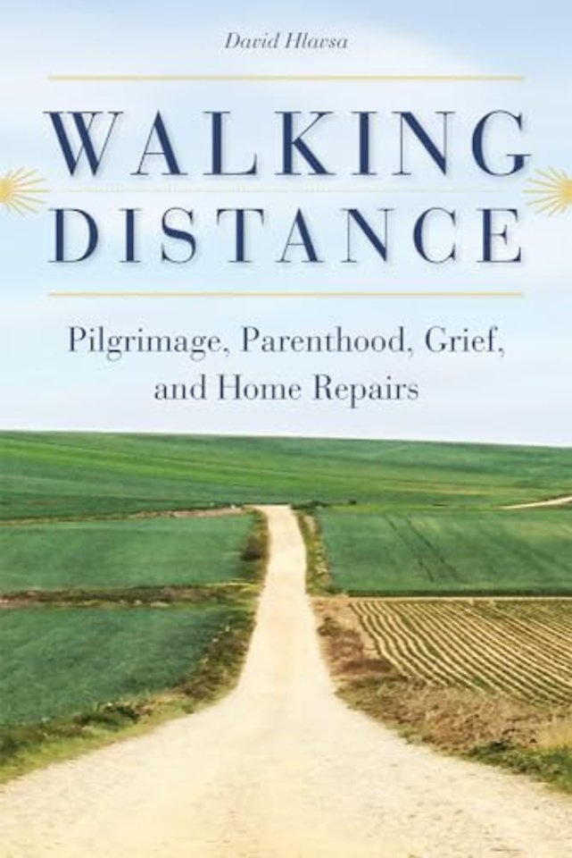 Walking Distance – Pilgrimage, Parenthood, Grief, and Home Repairs