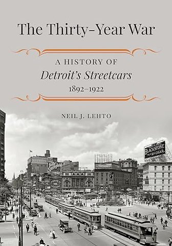 The Thirty–Year War – A History of Detroit′s Streetcars, 1892–1922