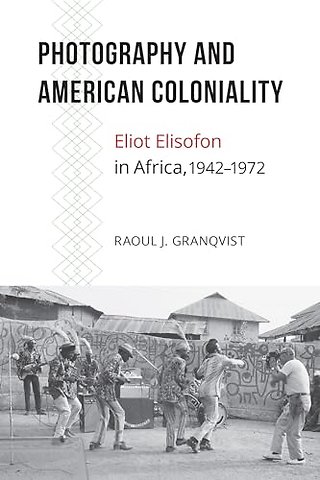 Photography and American Coloniality – Eliot Elisofon in Africa, 1942–1972