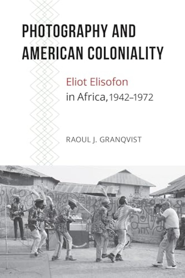 Photography and American Coloniality – Eliot Elisofon in Africa, 1942–1972