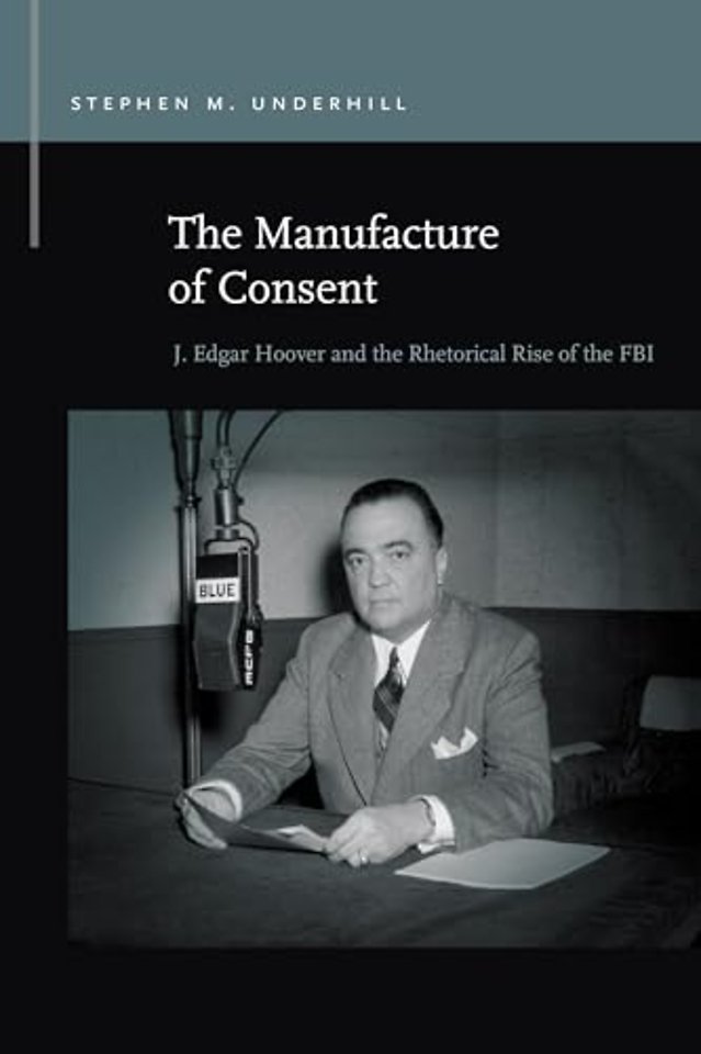 The Manufacture of Consent – J. Edgar Hoover and the Rhetorical Rise of the FBI