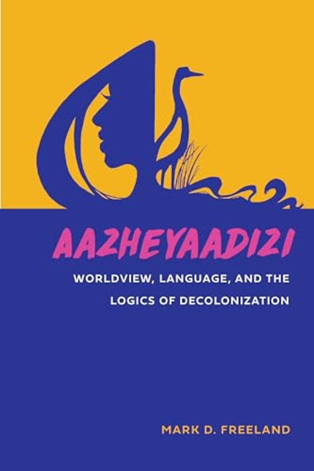Aazheyaadizi – Worldview, Language, and the Logics of Decolonization