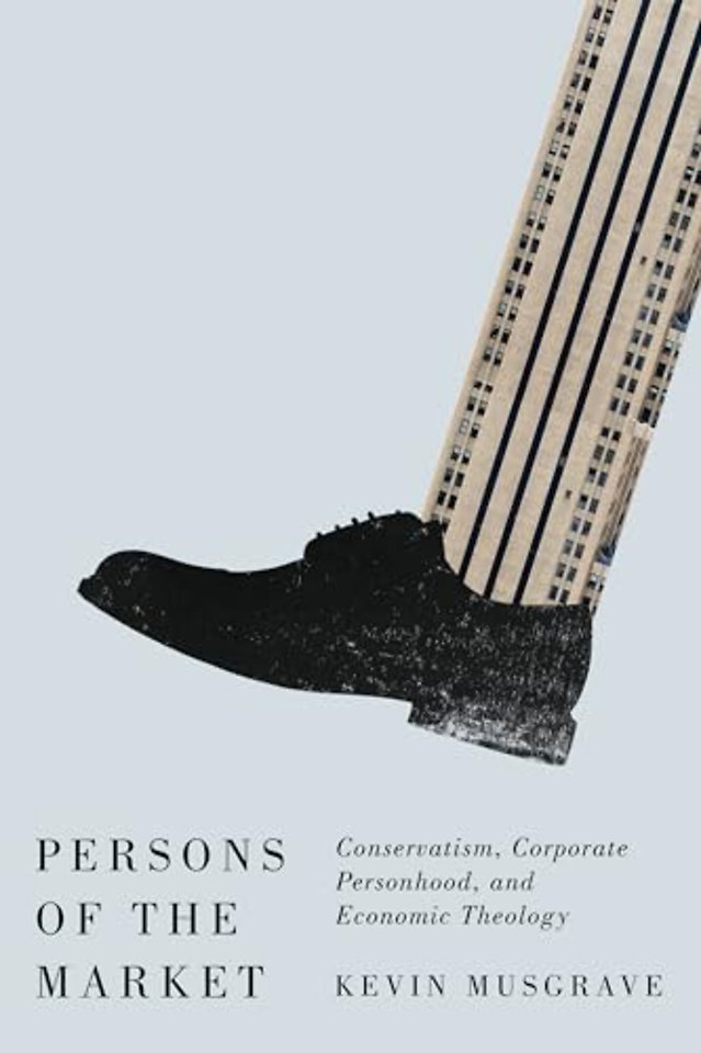Persons of the Market – Conservatism, Corporate Personhood, and Economic Theology