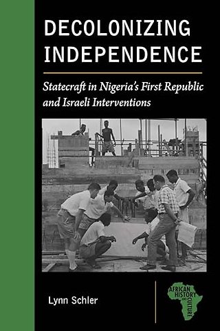 Decolonizing Independence – Statecraft in Nigeria′s First Republic and Israeli Interventions