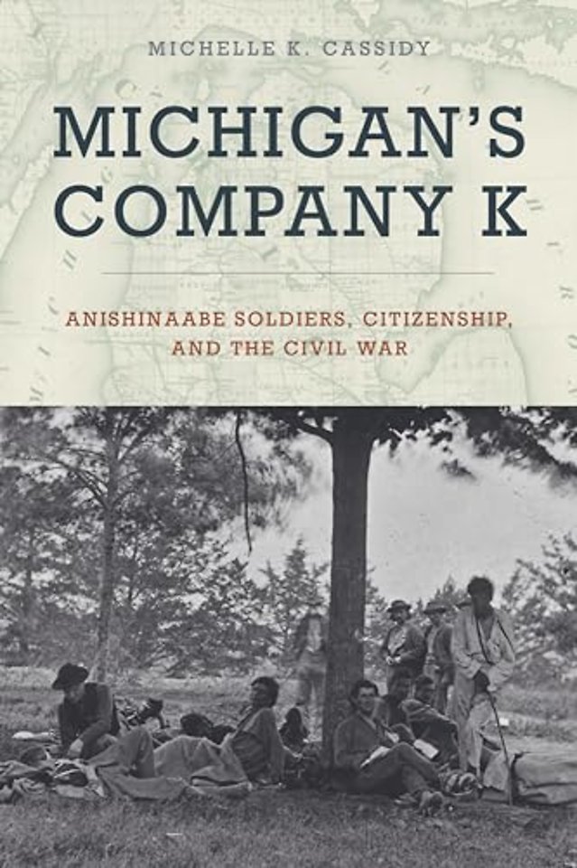 Michigan`s Company K – Anishinaabe Soldiers, Citizenship, and the Civil War