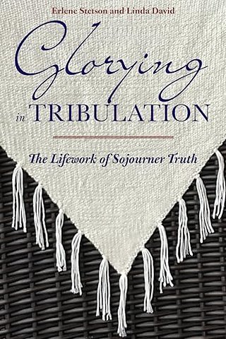 Glorying in Tribulation – The Lifework of Sojourner Truth