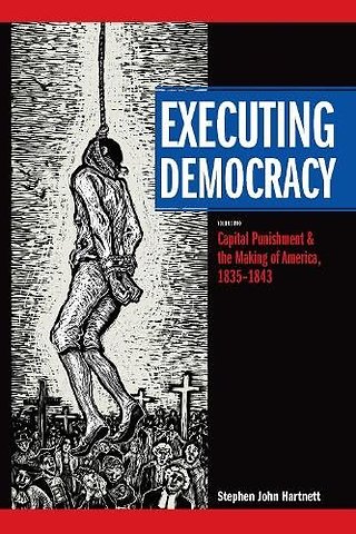 Executing Democracy – Volume Two: Capital Punishment and the Making of America, 1835–1843