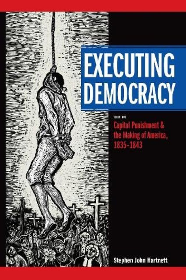 Executing Democracy – Volume Two: Capital Punishment and the Making of America, 1835–1843
