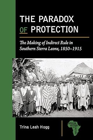 The Paradox of Protection – The Making of Indirect Rule in Southern Sierra Leone, 1850–1915