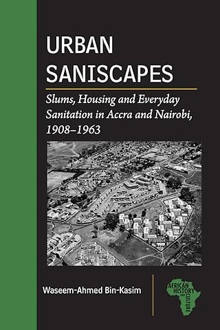 Urban Saniscapes – Slums, Housing and Everyday Sanitation in Accra and Nairobi, 1908–1963