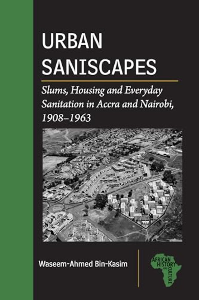 Urban Saniscapes – Slums, Housing and Everyday Sanitation in Accra and Nairobi, 1908–1963