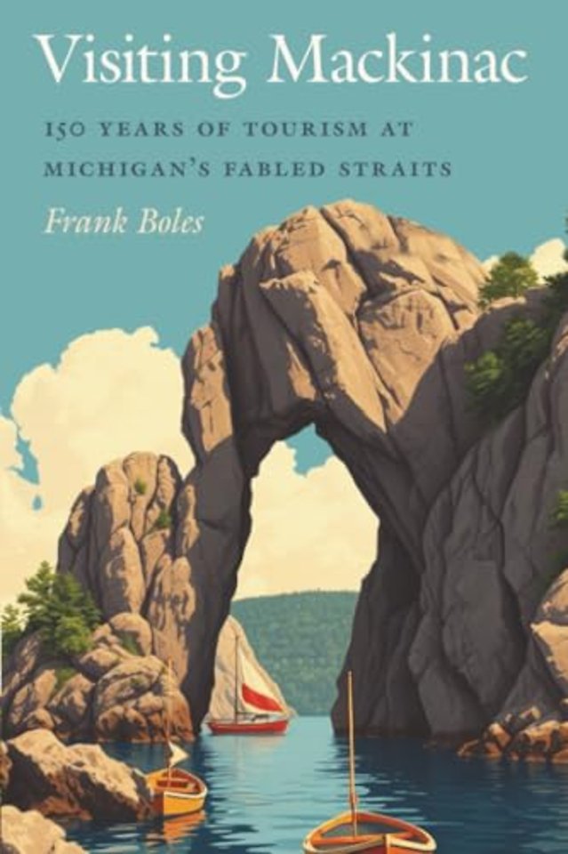 Visiting Mackinac – 150 Years of Tourism at Michigan′s Fabled Straits