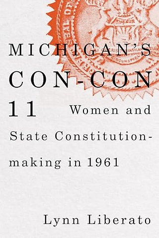 Michigan′s Con–Con 11 – Women and State Constitution–making in 1961