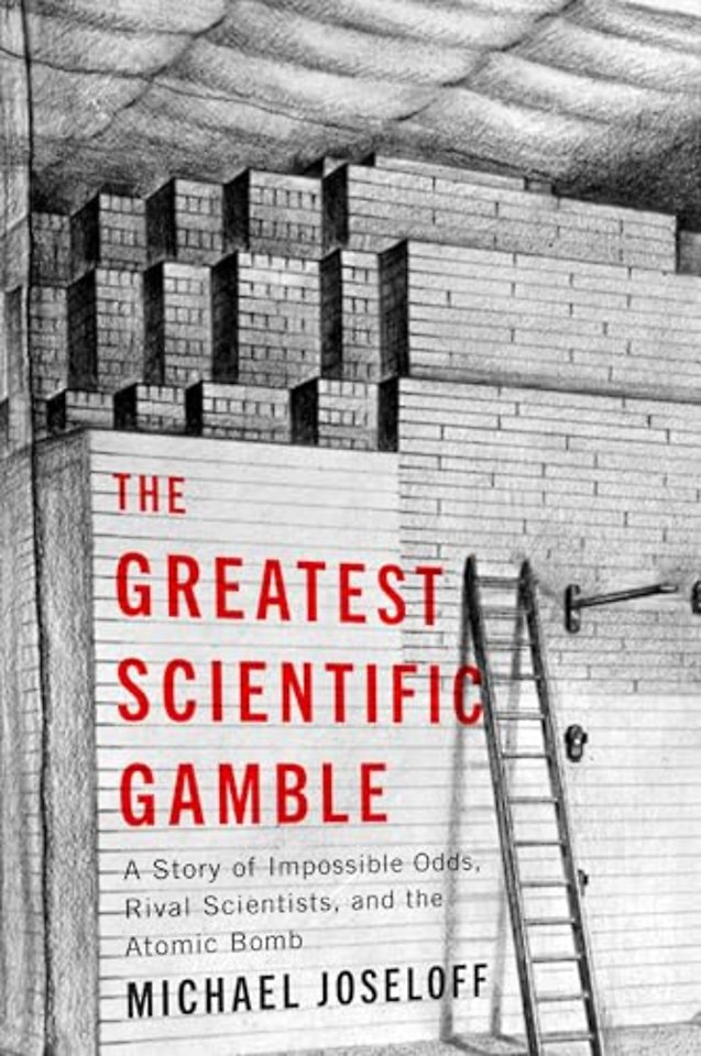 The Greatest Scientific Gamble – A Story of Impossible Odds, Rival Scientists, and the Atomic Bomb