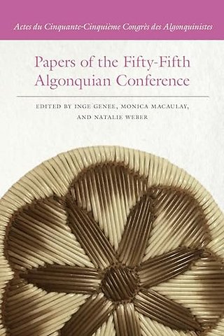Papers of the Fifty–Fifth Algonquian Conference – Actes du Cinquante–Cinquième Congrès des Algonquinistes