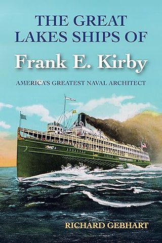 The Great Lakes Ships of Frank E. Kirby – America′s Greatest Naval Architect