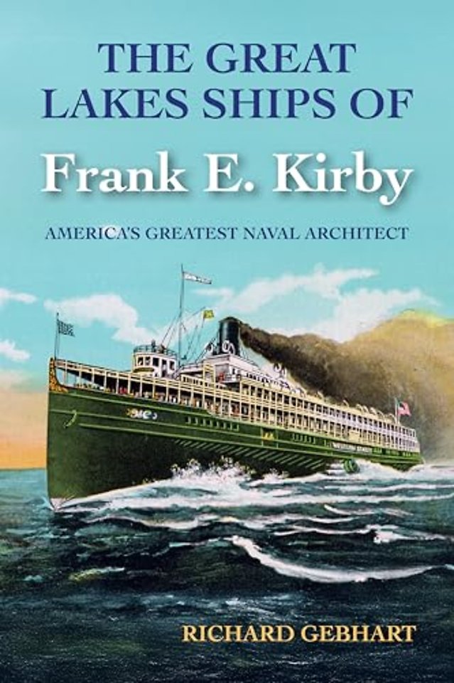 The Great Lakes Ships of Frank E. Kirby – America′s Greatest Naval Architect