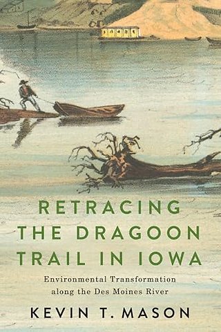 Retracing the Dragoon Trail in Iowa – Environmental Transformation along the Des Moines River