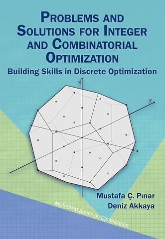 Problems and Solutions for Integer and Combinato – Building Skills in Discrete Optimization