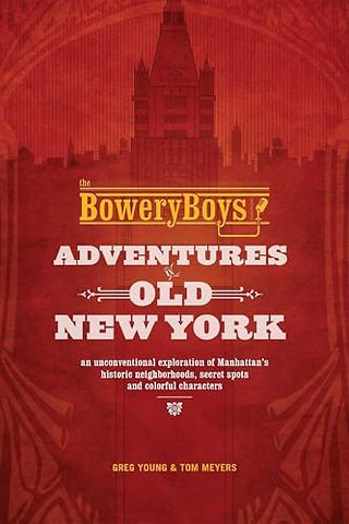 The Bowery Boys: Adventures in Old New York