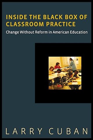 Inside the Black Box of Classroom Practice – Change Without Reform in American Education