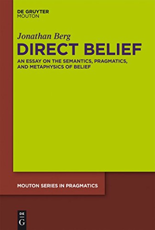 Direct Belief – An Essay on the Semantics, Pragmatics, and Metaphysics of Belief