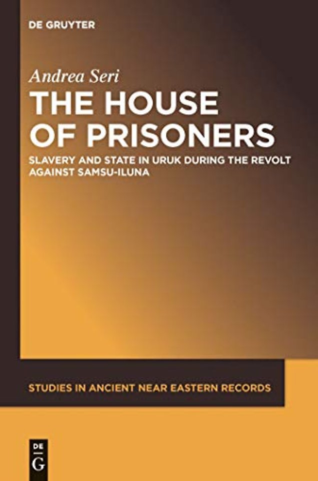 The House of Prisoners – Slavery and State in Uruk during the Revolt against Samsu–iluna