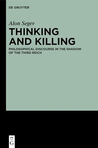 Thinking and Killing – Philosophical Discourse in the Shadow of the Third Reich