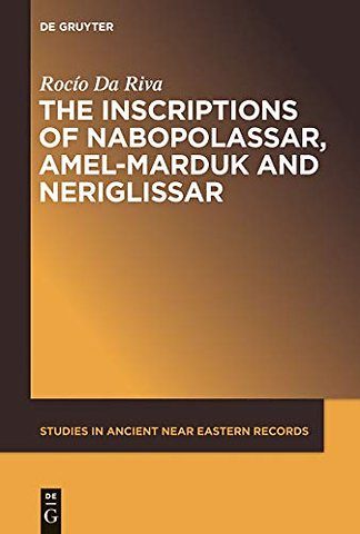 The Inscriptions of Nabopolassar, Amel–Marduk and Neriglissar